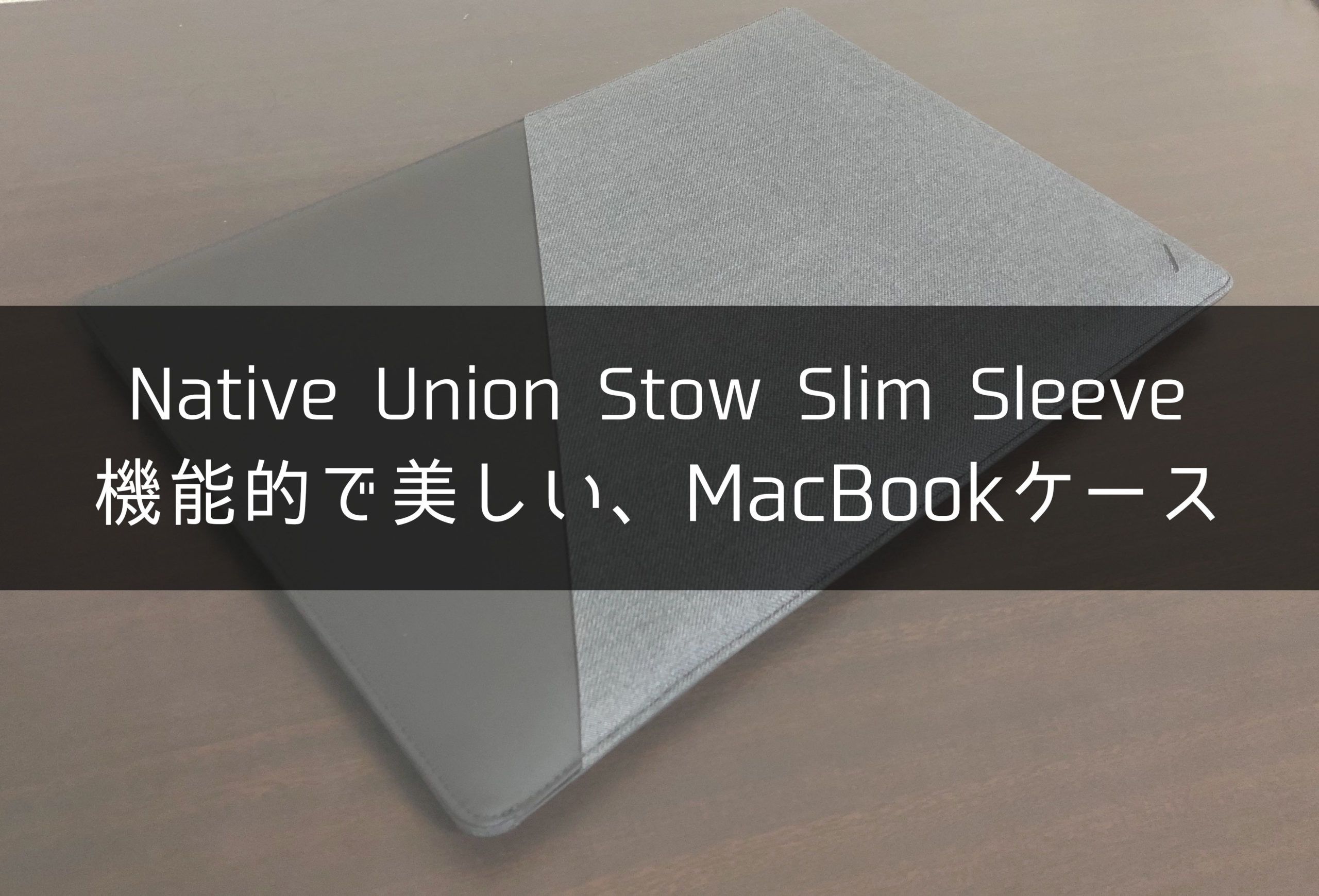 Native Union Stow Slim Sleeve】最高に機能的かつ美しい、MacBook用ケース【レビュー】｜One Style depot.